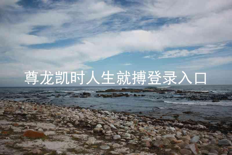 尊龙凯时人生就搏登录入口