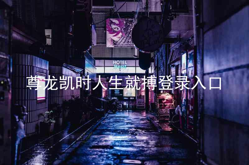 尊龙凯时人生就搏登录入口